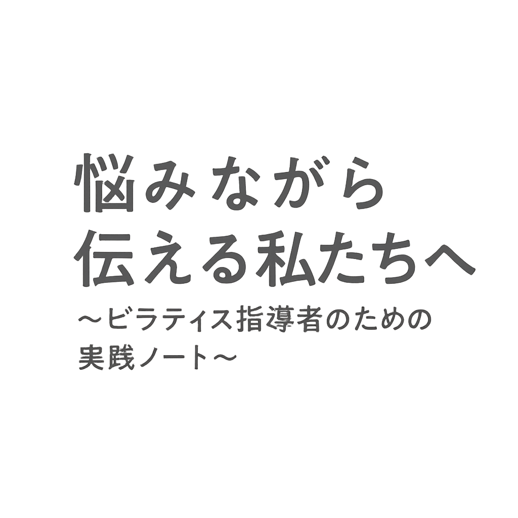 悩みながら伝える私たちへ 〜ピラティス指導者のための実践ノート〜